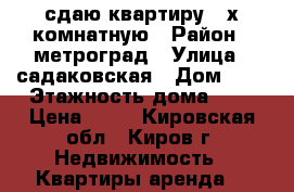 сдаю квартиру 2 х комнатную › Район ­ метроград › Улица ­ садаковская › Дом ­ 8 › Этажность дома ­ 3 › Цена ­ 13 - Кировская обл., Киров г. Недвижимость » Квартиры аренда   